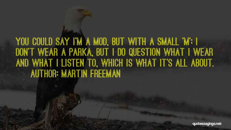 Martin Freeman Quotes: You Could Say I'm A Mod, But With A Small 'm'; I Don't Wear A Parka, But I Do Question