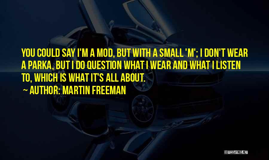 Martin Freeman Quotes: You Could Say I'm A Mod, But With A Small 'm'; I Don't Wear A Parka, But I Do Question