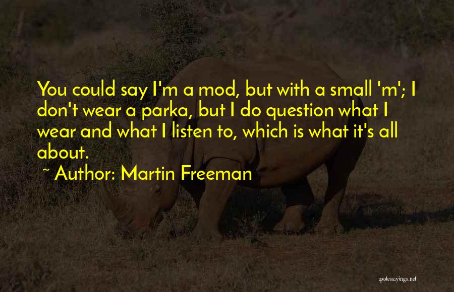 Martin Freeman Quotes: You Could Say I'm A Mod, But With A Small 'm'; I Don't Wear A Parka, But I Do Question