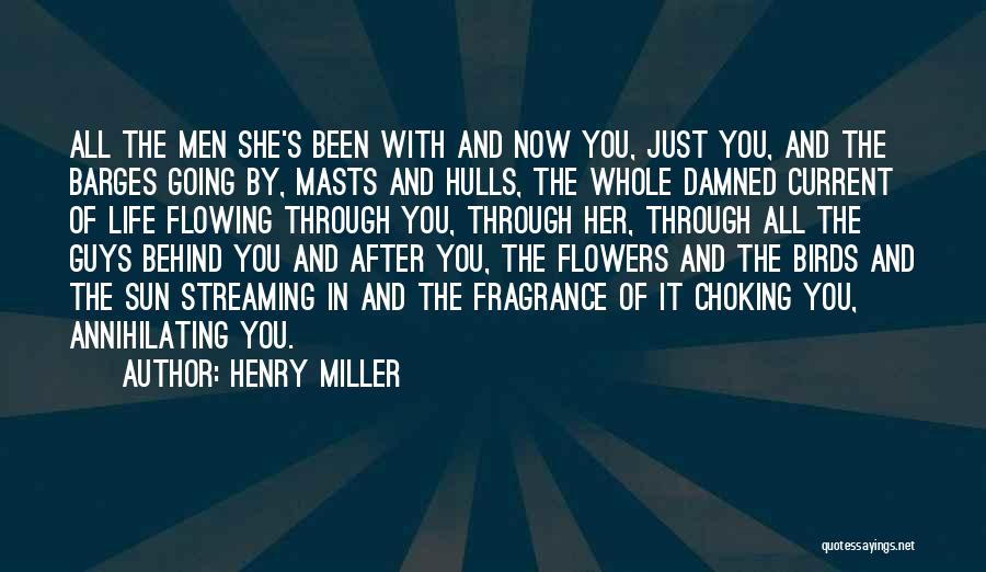 Henry Miller Quotes: All The Men She's Been With And Now You, Just You, And The Barges Going By, Masts And Hulls, The