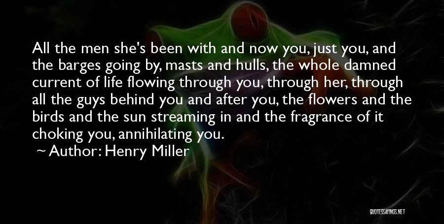 Henry Miller Quotes: All The Men She's Been With And Now You, Just You, And The Barges Going By, Masts And Hulls, The