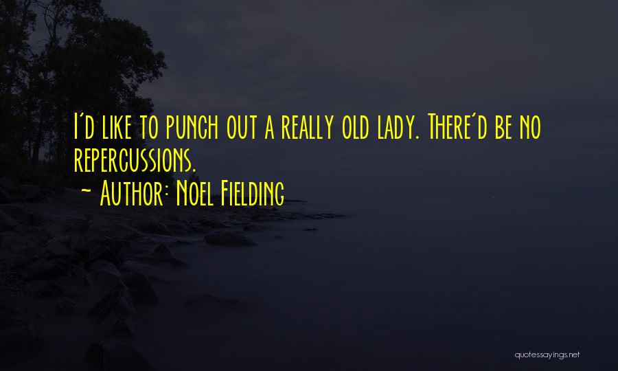 Noel Fielding Quotes: I'd Like To Punch Out A Really Old Lady. There'd Be No Repercussions.