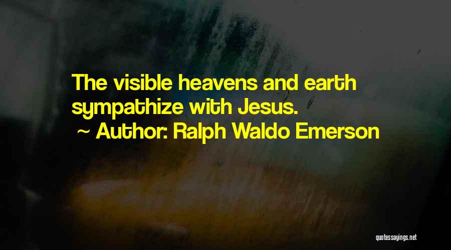 Ralph Waldo Emerson Quotes: The Visible Heavens And Earth Sympathize With Jesus.