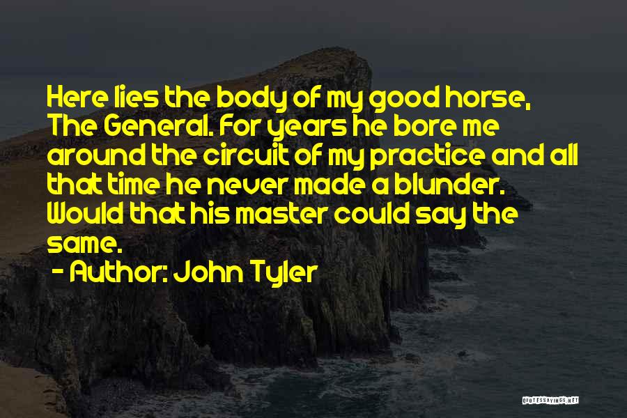 John Tyler Quotes: Here Lies The Body Of My Good Horse, The General. For Years He Bore Me Around The Circuit Of My