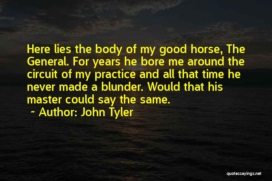 John Tyler Quotes: Here Lies The Body Of My Good Horse, The General. For Years He Bore Me Around The Circuit Of My