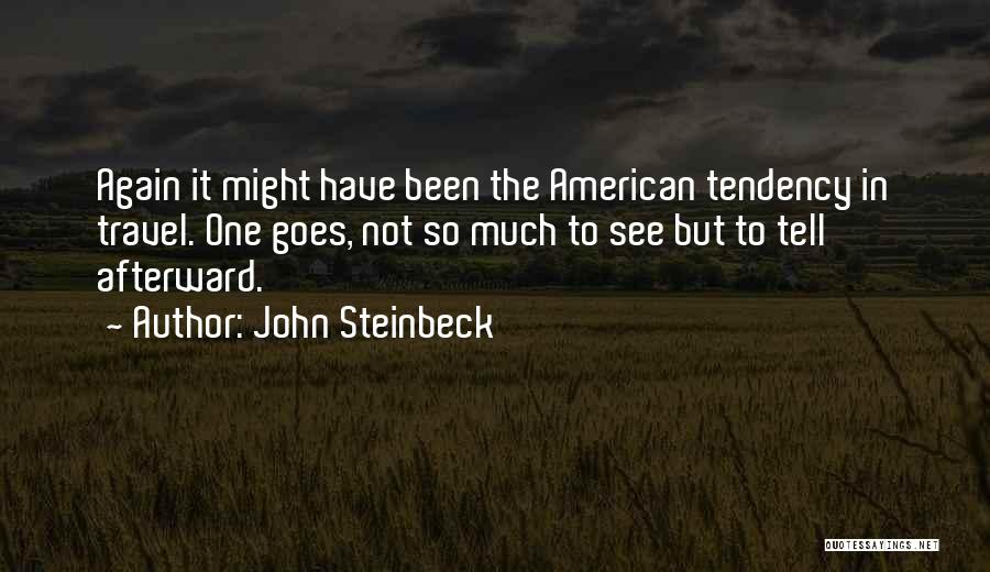 John Steinbeck Quotes: Again It Might Have Been The American Tendency In Travel. One Goes, Not So Much To See But To Tell