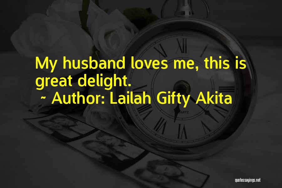 Lailah Gifty Akita Quotes: My Husband Loves Me, This Is Great Delight.