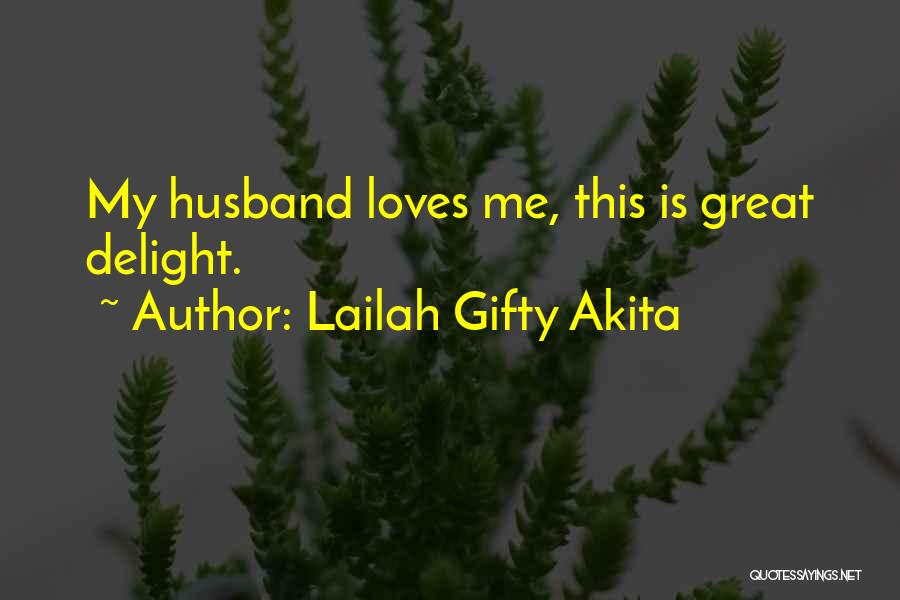 Lailah Gifty Akita Quotes: My Husband Loves Me, This Is Great Delight.