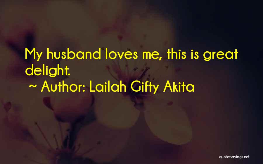 Lailah Gifty Akita Quotes: My Husband Loves Me, This Is Great Delight.