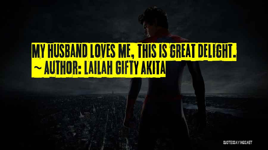 Lailah Gifty Akita Quotes: My Husband Loves Me, This Is Great Delight.