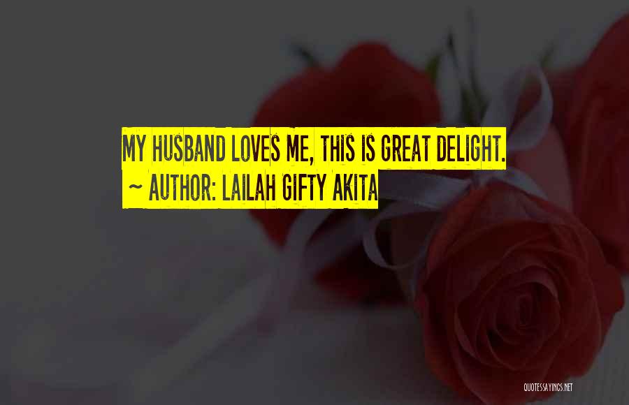 Lailah Gifty Akita Quotes: My Husband Loves Me, This Is Great Delight.