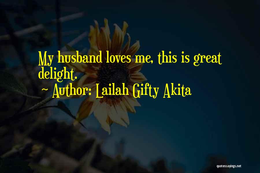 Lailah Gifty Akita Quotes: My Husband Loves Me, This Is Great Delight.