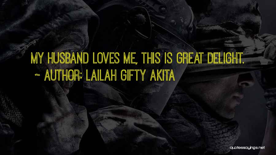 Lailah Gifty Akita Quotes: My Husband Loves Me, This Is Great Delight.