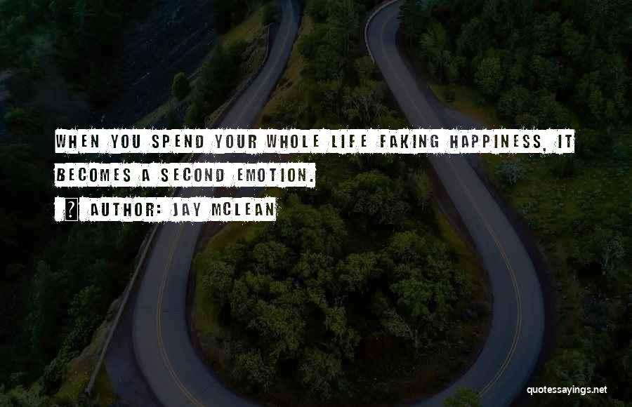 Jay McLean Quotes: When You Spend Your Whole Life Faking Happiness, It Becomes A Second Emotion.