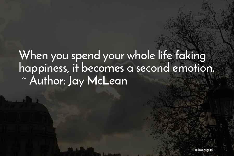 Jay McLean Quotes: When You Spend Your Whole Life Faking Happiness, It Becomes A Second Emotion.