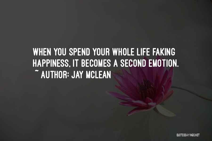 Jay McLean Quotes: When You Spend Your Whole Life Faking Happiness, It Becomes A Second Emotion.