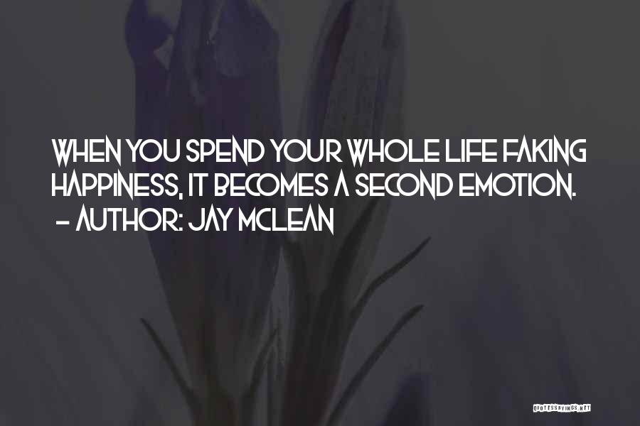 Jay McLean Quotes: When You Spend Your Whole Life Faking Happiness, It Becomes A Second Emotion.