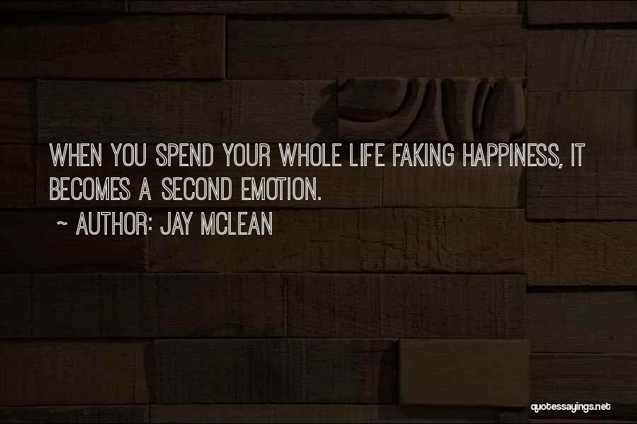 Jay McLean Quotes: When You Spend Your Whole Life Faking Happiness, It Becomes A Second Emotion.