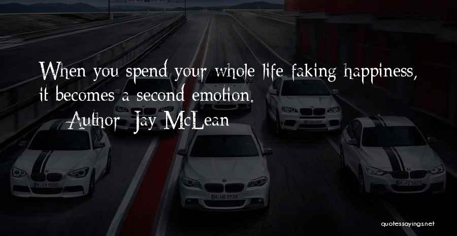 Jay McLean Quotes: When You Spend Your Whole Life Faking Happiness, It Becomes A Second Emotion.