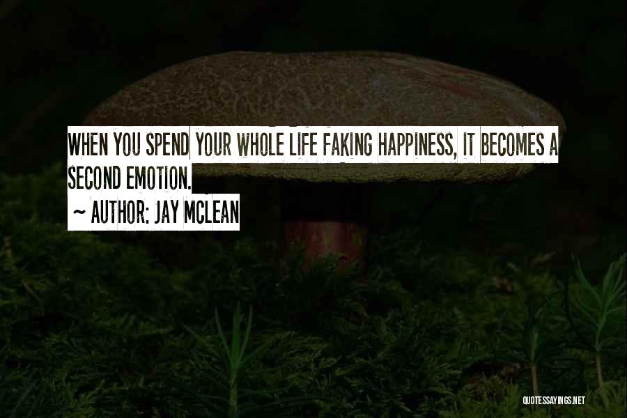 Jay McLean Quotes: When You Spend Your Whole Life Faking Happiness, It Becomes A Second Emotion.