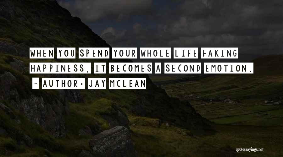 Jay McLean Quotes: When You Spend Your Whole Life Faking Happiness, It Becomes A Second Emotion.