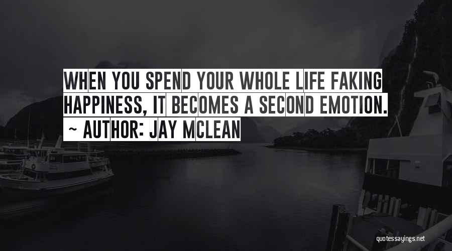 Jay McLean Quotes: When You Spend Your Whole Life Faking Happiness, It Becomes A Second Emotion.