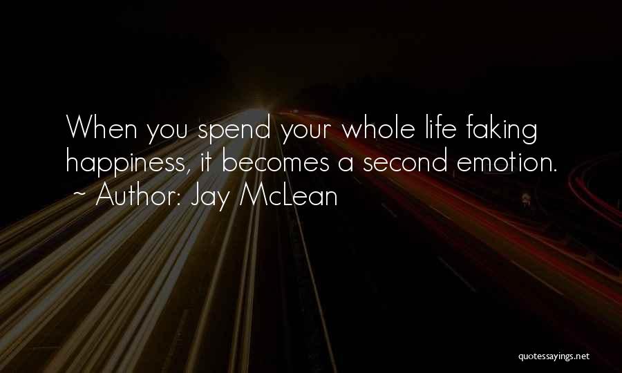 Jay McLean Quotes: When You Spend Your Whole Life Faking Happiness, It Becomes A Second Emotion.