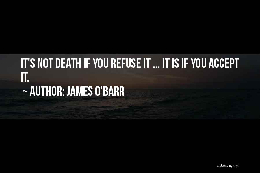 James O'Barr Quotes: It's Not Death If You Refuse It ... It Is If You Accept It.