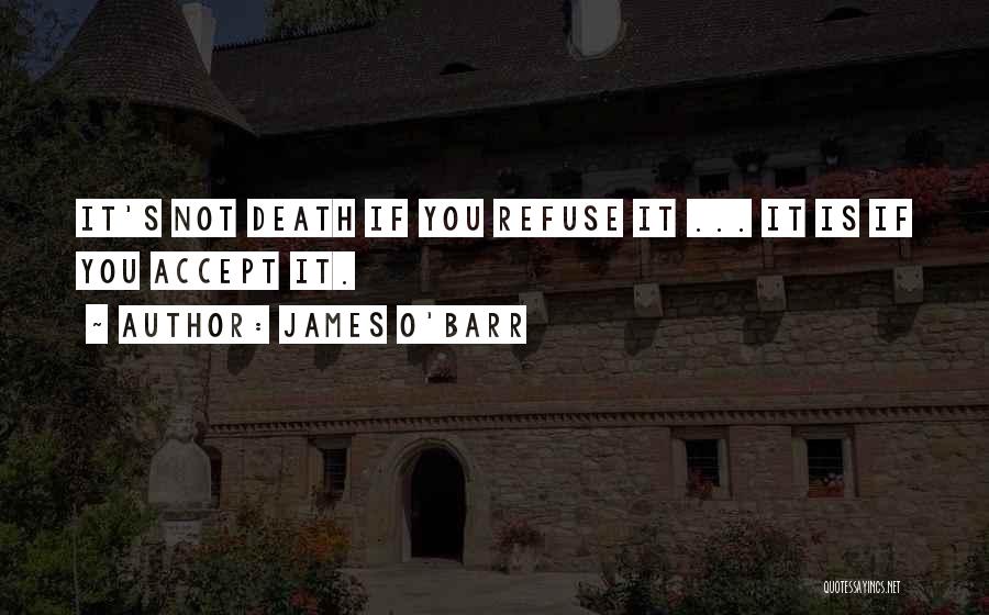 James O'Barr Quotes: It's Not Death If You Refuse It ... It Is If You Accept It.