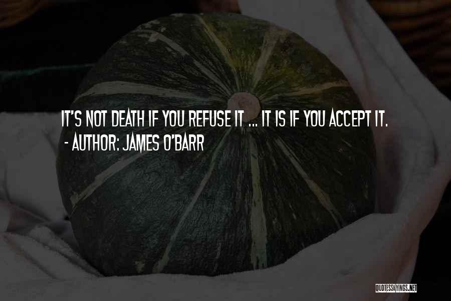 James O'Barr Quotes: It's Not Death If You Refuse It ... It Is If You Accept It.