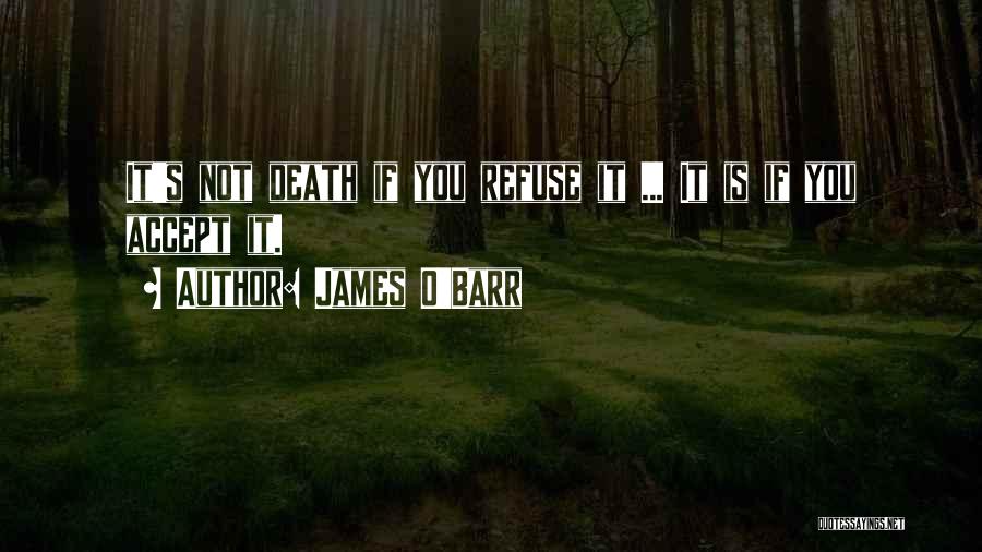 James O'Barr Quotes: It's Not Death If You Refuse It ... It Is If You Accept It.