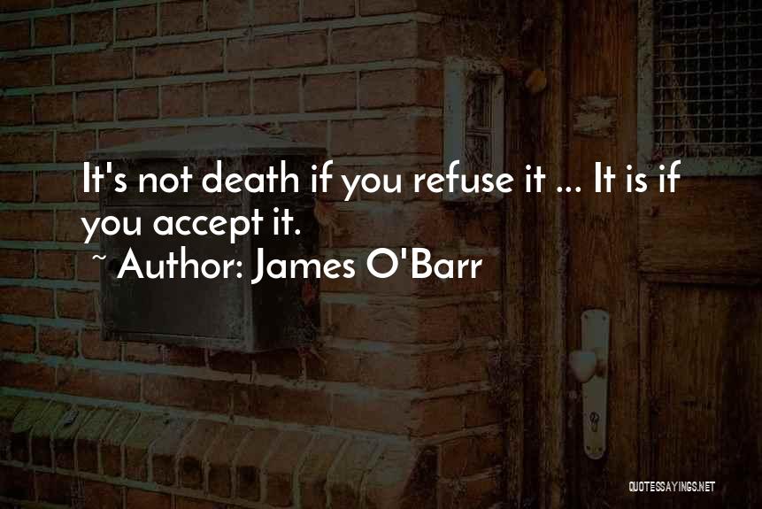 James O'Barr Quotes: It's Not Death If You Refuse It ... It Is If You Accept It.