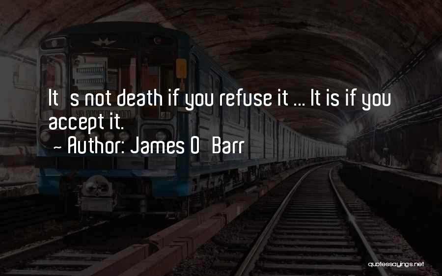 James O'Barr Quotes: It's Not Death If You Refuse It ... It Is If You Accept It.