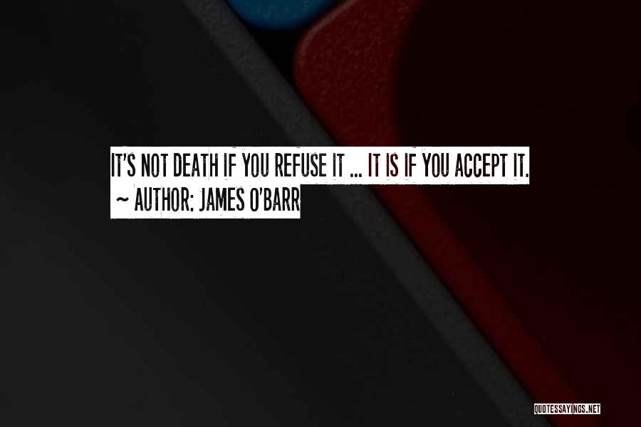 James O'Barr Quotes: It's Not Death If You Refuse It ... It Is If You Accept It.