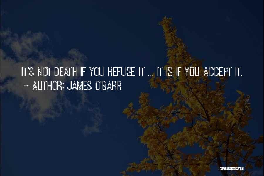 James O'Barr Quotes: It's Not Death If You Refuse It ... It Is If You Accept It.