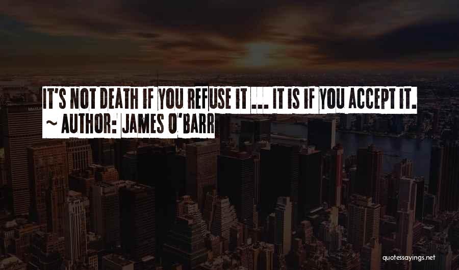 James O'Barr Quotes: It's Not Death If You Refuse It ... It Is If You Accept It.