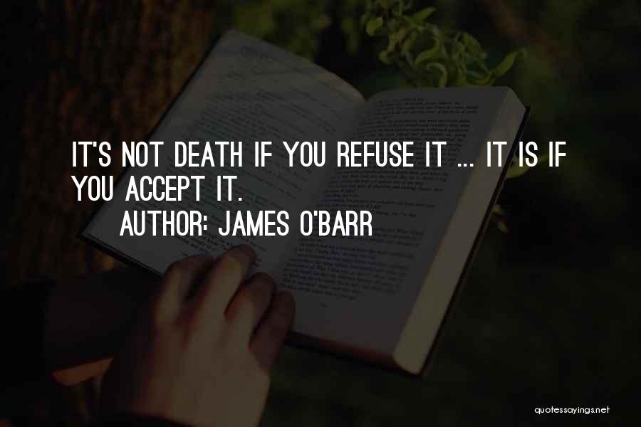 James O'Barr Quotes: It's Not Death If You Refuse It ... It Is If You Accept It.