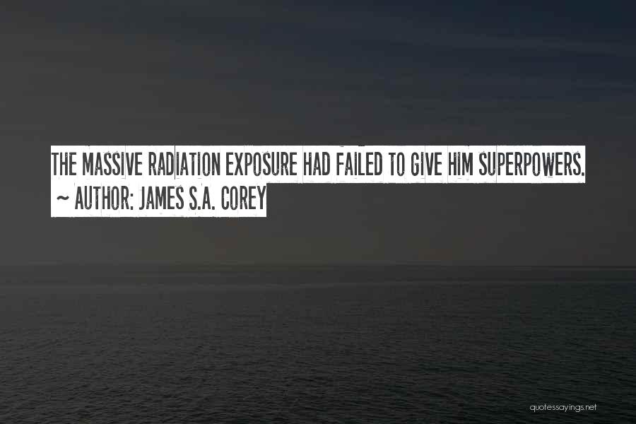 James S.A. Corey Quotes: The Massive Radiation Exposure Had Failed To Give Him Superpowers.