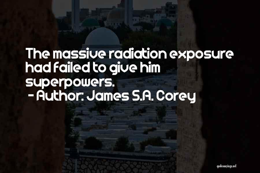 James S.A. Corey Quotes: The Massive Radiation Exposure Had Failed To Give Him Superpowers.
