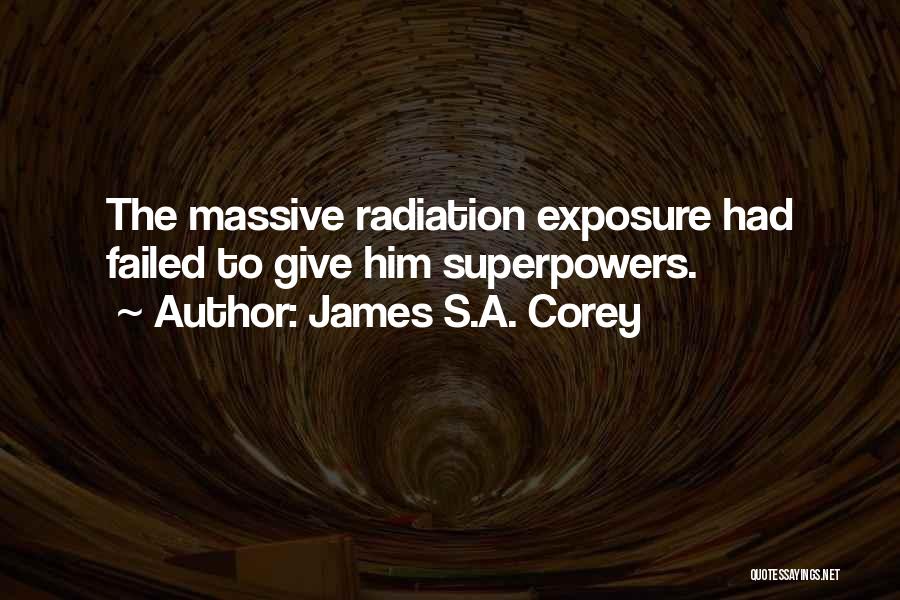 James S.A. Corey Quotes: The Massive Radiation Exposure Had Failed To Give Him Superpowers.