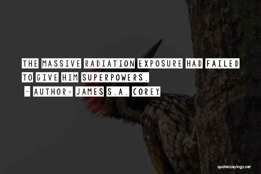James S.A. Corey Quotes: The Massive Radiation Exposure Had Failed To Give Him Superpowers.