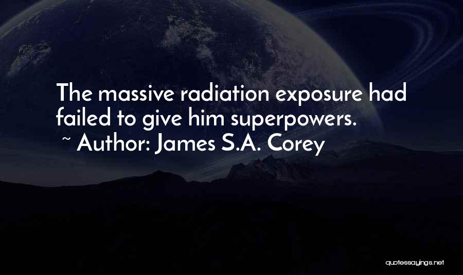 James S.A. Corey Quotes: The Massive Radiation Exposure Had Failed To Give Him Superpowers.