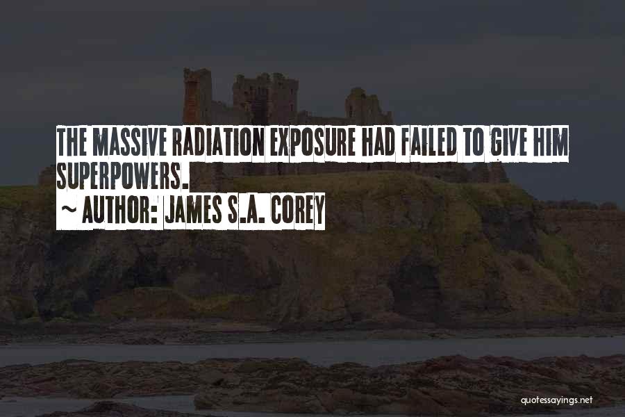 James S.A. Corey Quotes: The Massive Radiation Exposure Had Failed To Give Him Superpowers.