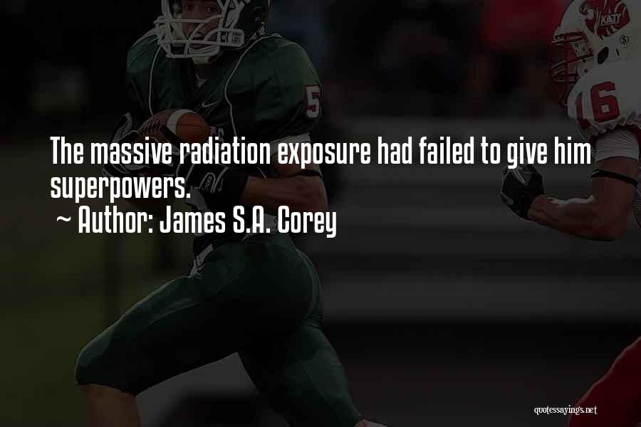 James S.A. Corey Quotes: The Massive Radiation Exposure Had Failed To Give Him Superpowers.