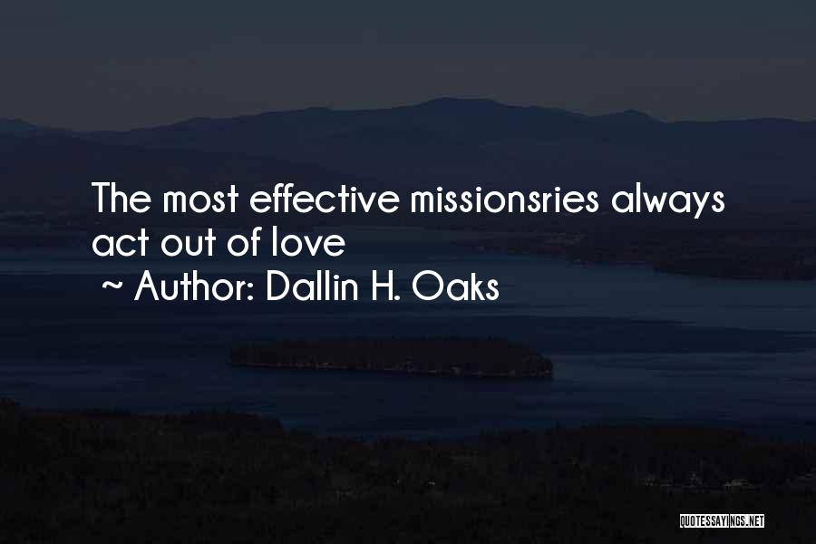 Dallin H. Oaks Quotes: The Most Effective Missionsries Always Act Out Of Love