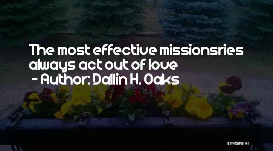 Dallin H. Oaks Quotes: The Most Effective Missionsries Always Act Out Of Love