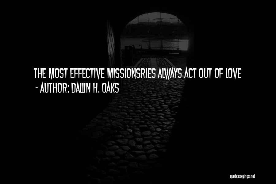 Dallin H. Oaks Quotes: The Most Effective Missionsries Always Act Out Of Love