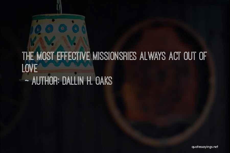 Dallin H. Oaks Quotes: The Most Effective Missionsries Always Act Out Of Love