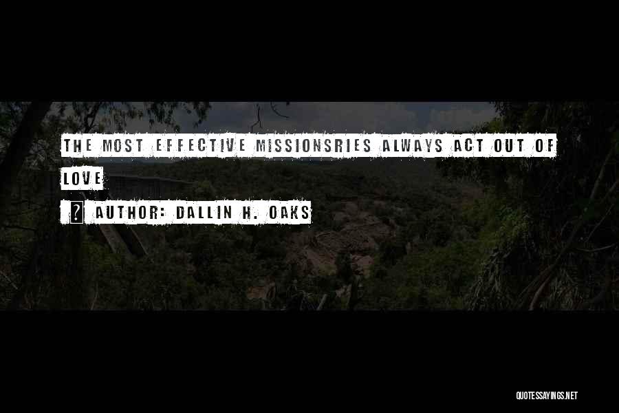 Dallin H. Oaks Quotes: The Most Effective Missionsries Always Act Out Of Love