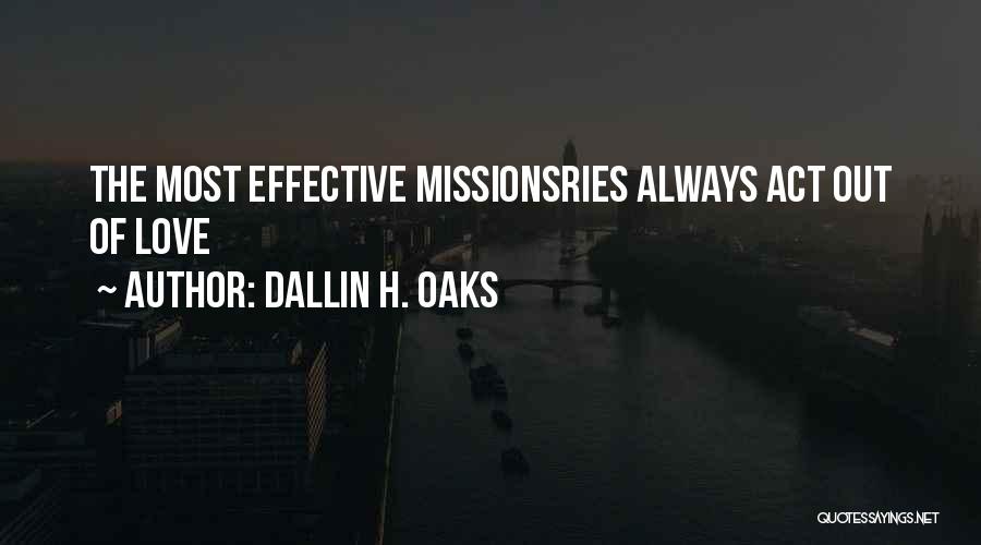 Dallin H. Oaks Quotes: The Most Effective Missionsries Always Act Out Of Love